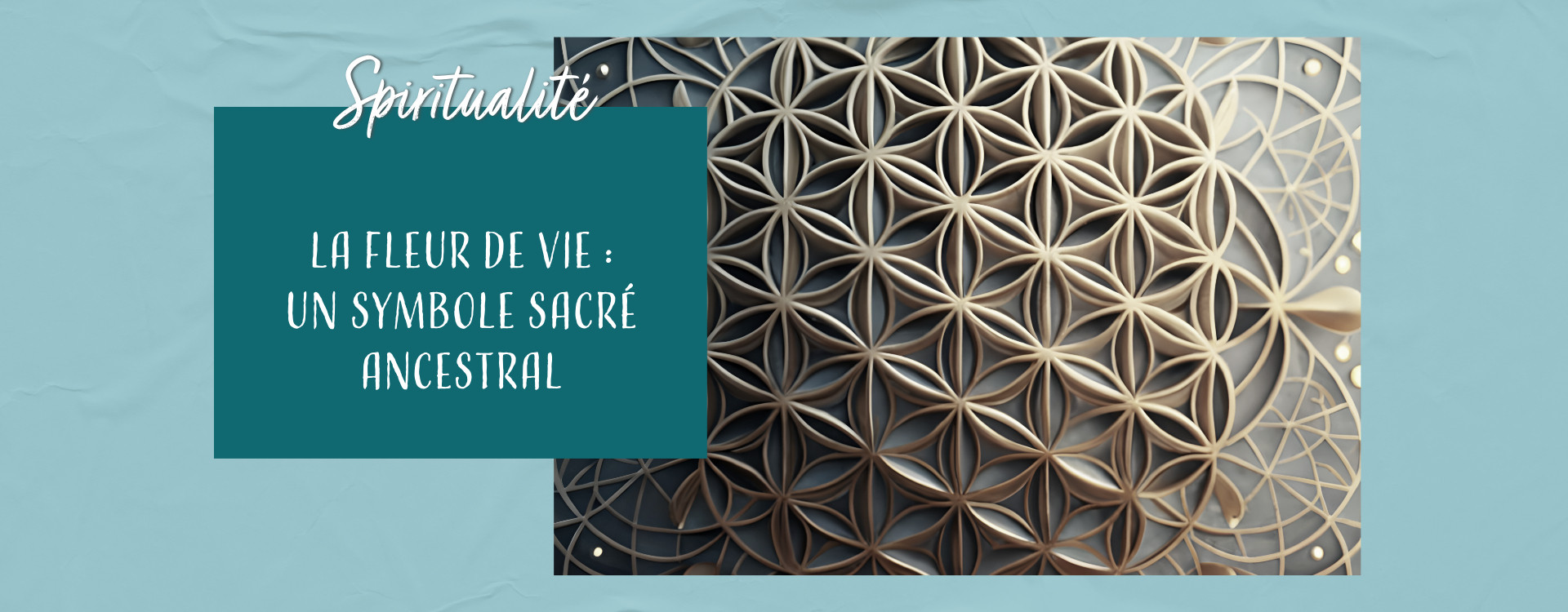 La Fleur de Vie, un outil puissant pour améliorer votre bien-être énergétique et spirituel au quotidien