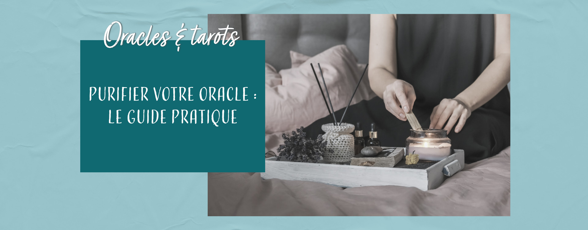 Purifier votre oracle divinatoire : le guide pratique