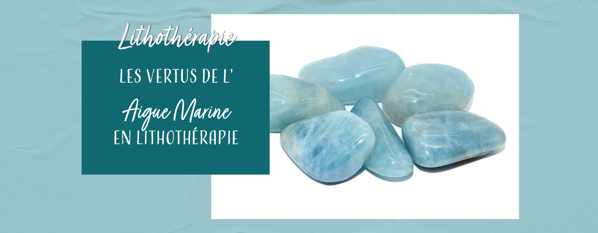 Les Vertus de l'Aigue Marine en Lithothérapie