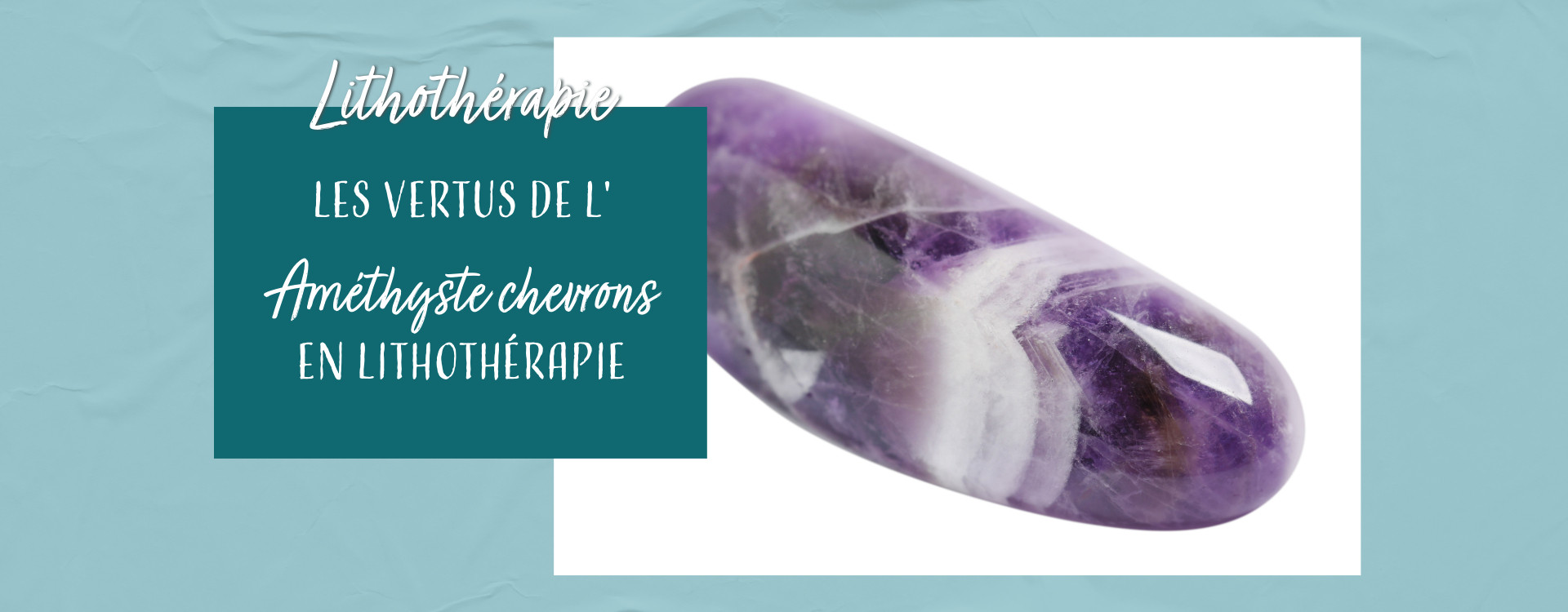 Les vertus de l'améthyste à chevrons en lithothérapie