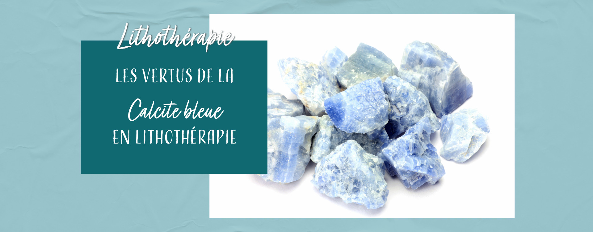 Les vertus de la calcite bleue en lithothérapie