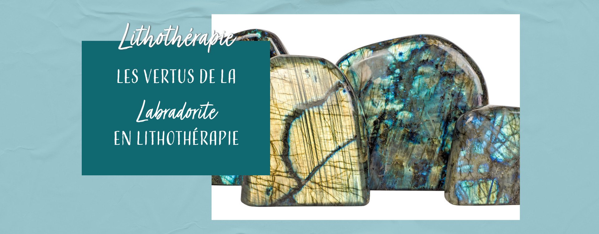 Les vertus de la Labradorite en Lithothérapie