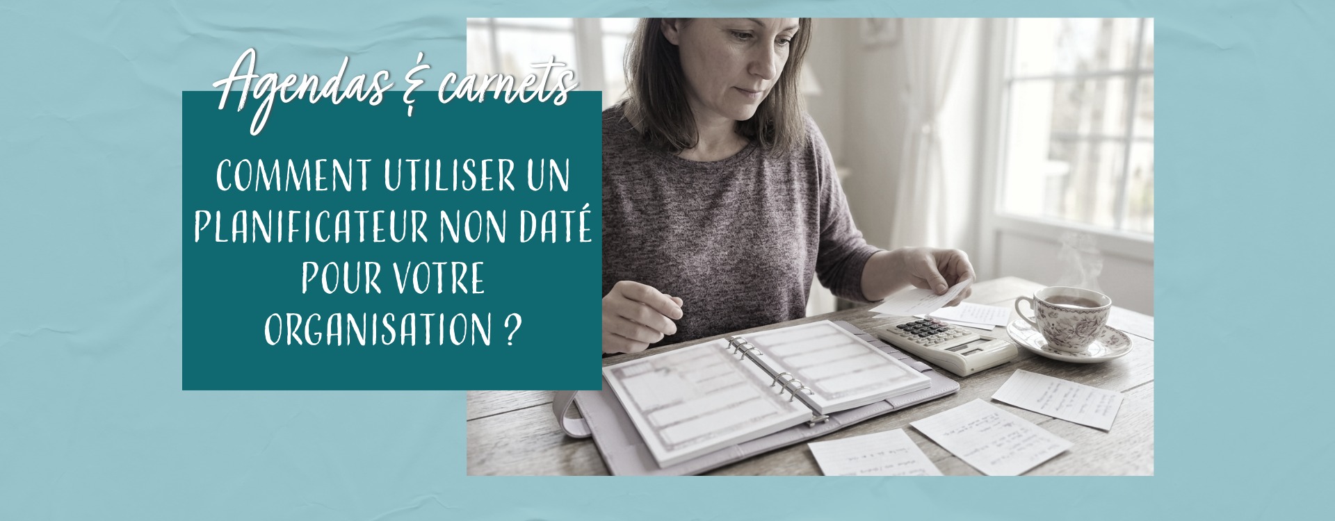 Choisir un planificateur non daté pour organiser le quotidien